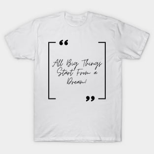 All Big Things Start From a Dream! T-Shirt